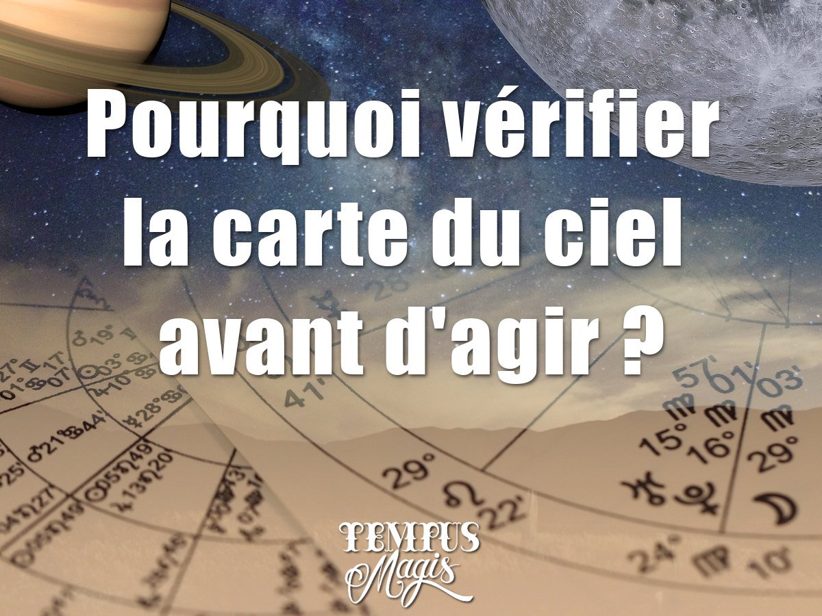 Pourquoi vérifier la carte du ciel avant d'agir ?