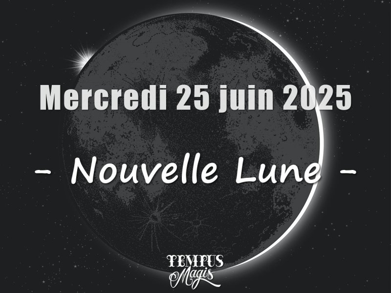 Nouvelle Lune : Mercredi 25 juin 2025