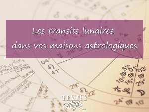 Les transits de la Lune dans les maisons astrologiques